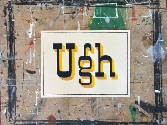 "Ugh" Screen Print